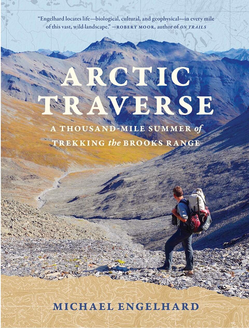 Arctic Traverse: A Thousand-Mile Summer of Trekking the Brooks Range by Michael Engelhard